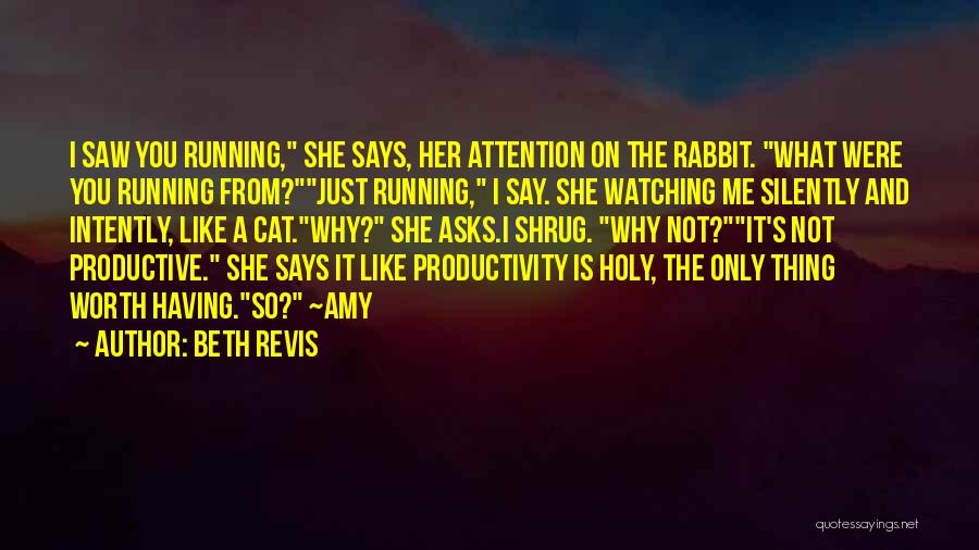 Beth Revis Quotes: I Saw You Running, She Says, Her Attention On The Rabbit. What Were You Running From?just Running, I Say. She