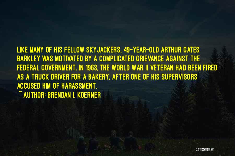 Brendan I. Koerner Quotes: Like Many Of His Fellow Skyjackers, 49-year-old Arthur Gates Barkley Was Motivated By A Complicated Grievance Against The Federal Government.