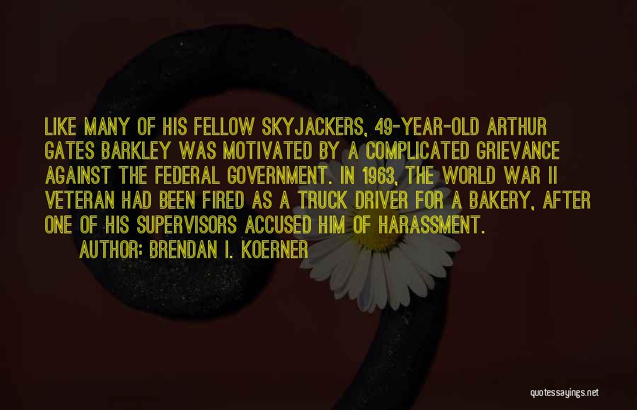 Brendan I. Koerner Quotes: Like Many Of His Fellow Skyjackers, 49-year-old Arthur Gates Barkley Was Motivated By A Complicated Grievance Against The Federal Government.