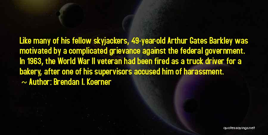 Brendan I. Koerner Quotes: Like Many Of His Fellow Skyjackers, 49-year-old Arthur Gates Barkley Was Motivated By A Complicated Grievance Against The Federal Government.