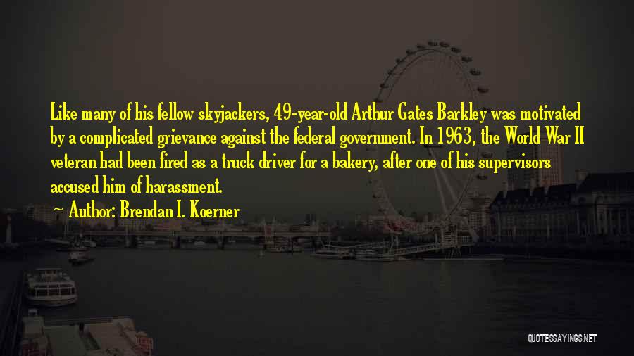 Brendan I. Koerner Quotes: Like Many Of His Fellow Skyjackers, 49-year-old Arthur Gates Barkley Was Motivated By A Complicated Grievance Against The Federal Government.