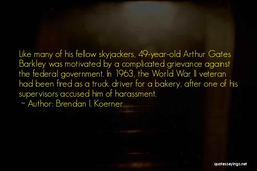 Brendan I. Koerner Quotes: Like Many Of His Fellow Skyjackers, 49-year-old Arthur Gates Barkley Was Motivated By A Complicated Grievance Against The Federal Government.