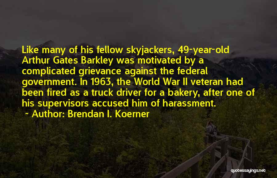 Brendan I. Koerner Quotes: Like Many Of His Fellow Skyjackers, 49-year-old Arthur Gates Barkley Was Motivated By A Complicated Grievance Against The Federal Government.