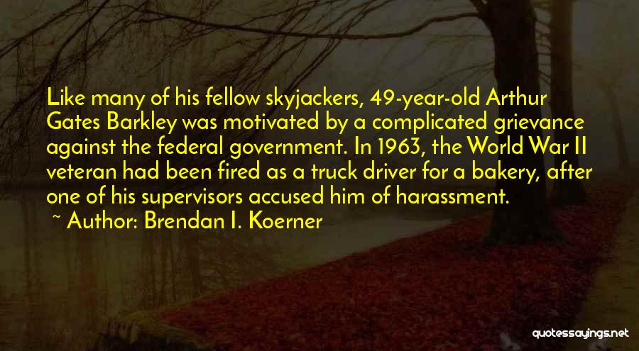 Brendan I. Koerner Quotes: Like Many Of His Fellow Skyjackers, 49-year-old Arthur Gates Barkley Was Motivated By A Complicated Grievance Against The Federal Government.