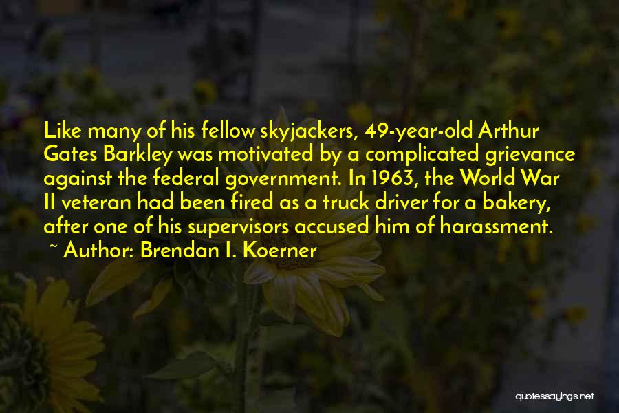 Brendan I. Koerner Quotes: Like Many Of His Fellow Skyjackers, 49-year-old Arthur Gates Barkley Was Motivated By A Complicated Grievance Against The Federal Government.