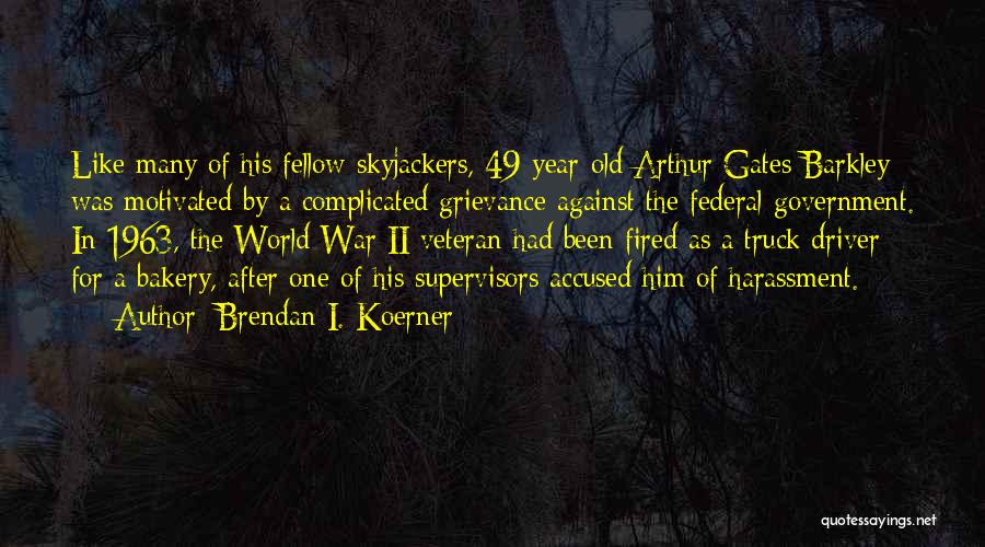 Brendan I. Koerner Quotes: Like Many Of His Fellow Skyjackers, 49-year-old Arthur Gates Barkley Was Motivated By A Complicated Grievance Against The Federal Government.