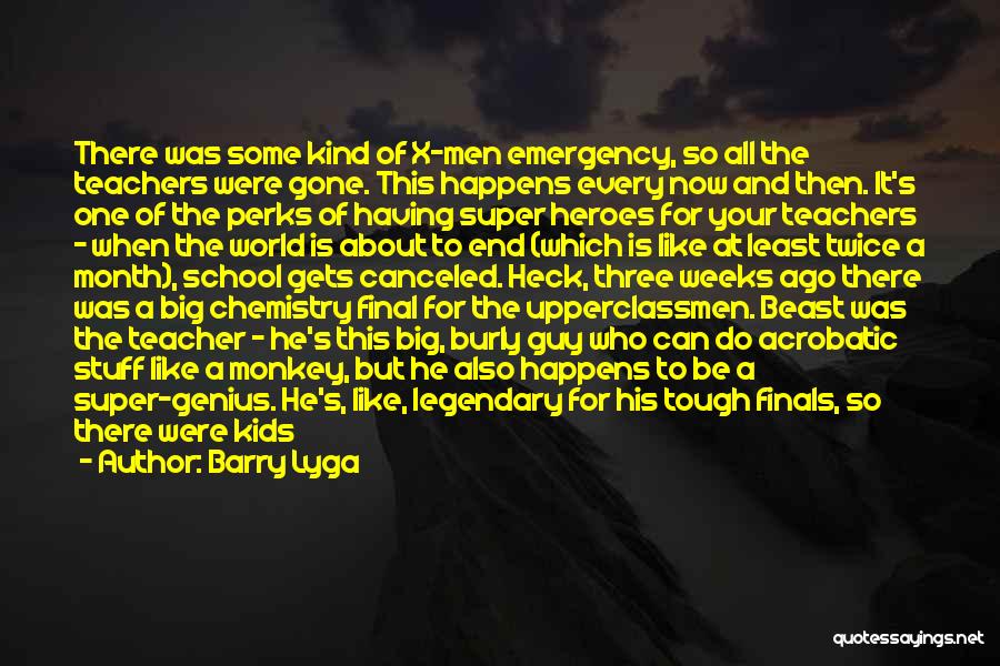 Barry Lyga Quotes: There Was Some Kind Of X-men Emergency, So All The Teachers Were Gone. This Happens Every Now And Then. It's
