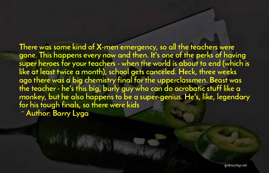 Barry Lyga Quotes: There Was Some Kind Of X-men Emergency, So All The Teachers Were Gone. This Happens Every Now And Then. It's