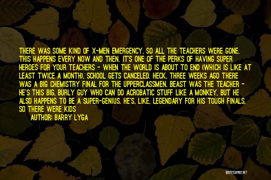 Barry Lyga Quotes: There Was Some Kind Of X-men Emergency, So All The Teachers Were Gone. This Happens Every Now And Then. It's