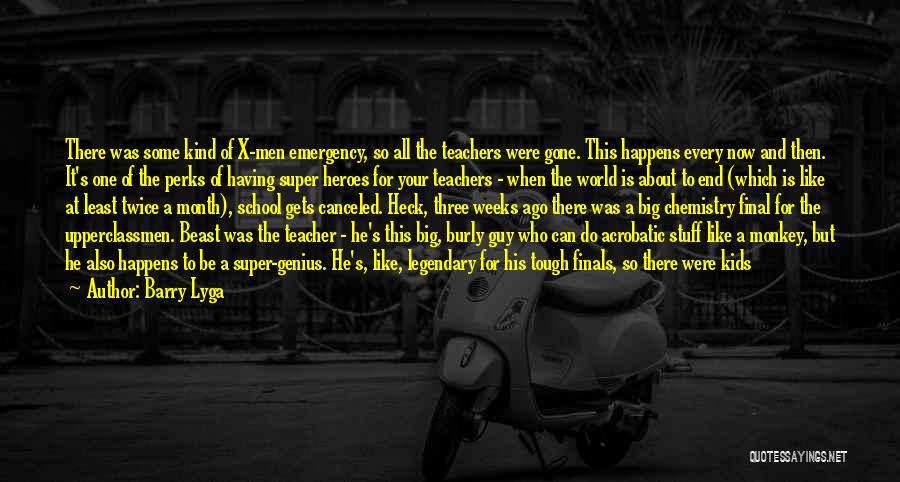 Barry Lyga Quotes: There Was Some Kind Of X-men Emergency, So All The Teachers Were Gone. This Happens Every Now And Then. It's