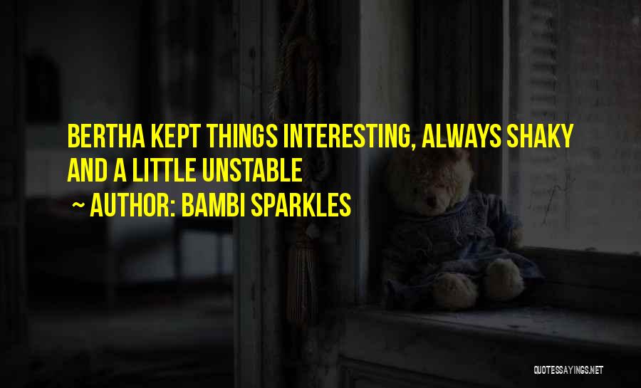 Bambi Sparkles Quotes: Bertha Kept Things Interesting, Always Shaky And A Little Unstable