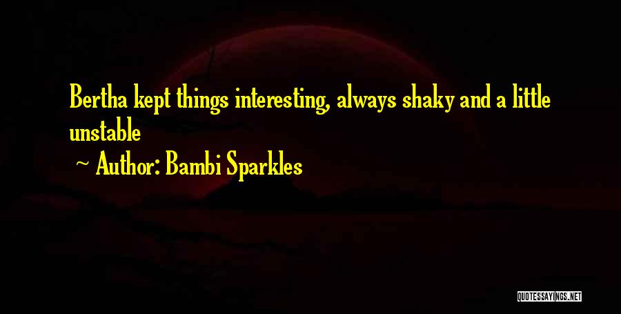 Bambi Sparkles Quotes: Bertha Kept Things Interesting, Always Shaky And A Little Unstable