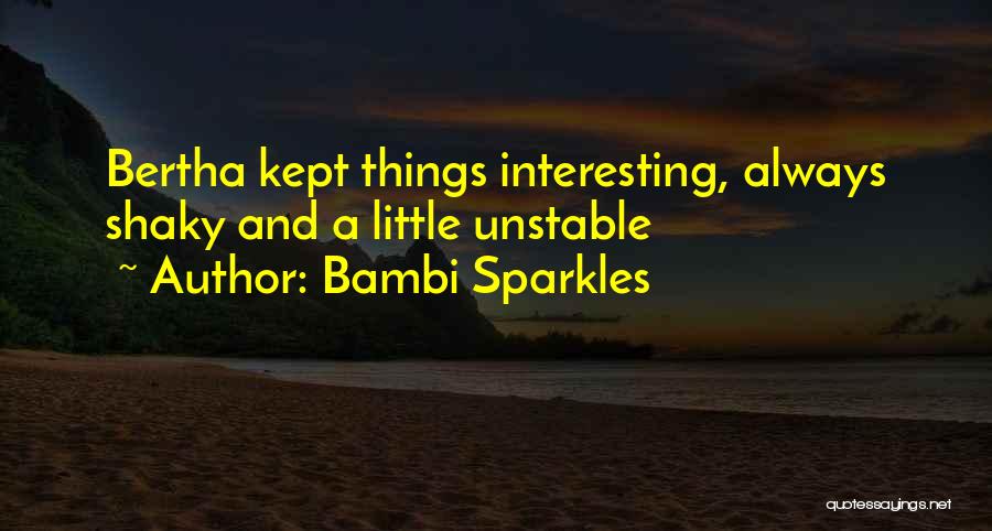 Bambi Sparkles Quotes: Bertha Kept Things Interesting, Always Shaky And A Little Unstable