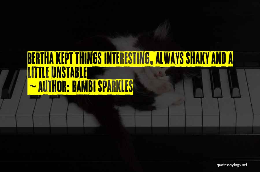 Bambi Sparkles Quotes: Bertha Kept Things Interesting, Always Shaky And A Little Unstable