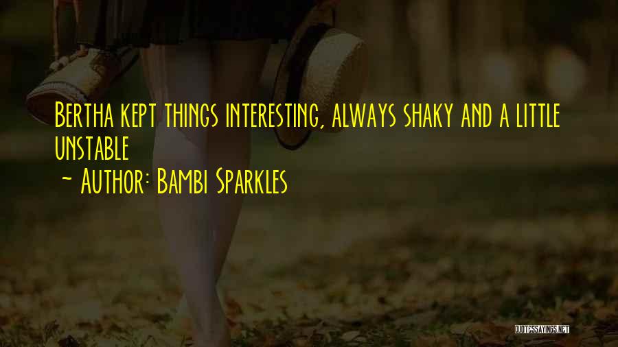 Bambi Sparkles Quotes: Bertha Kept Things Interesting, Always Shaky And A Little Unstable