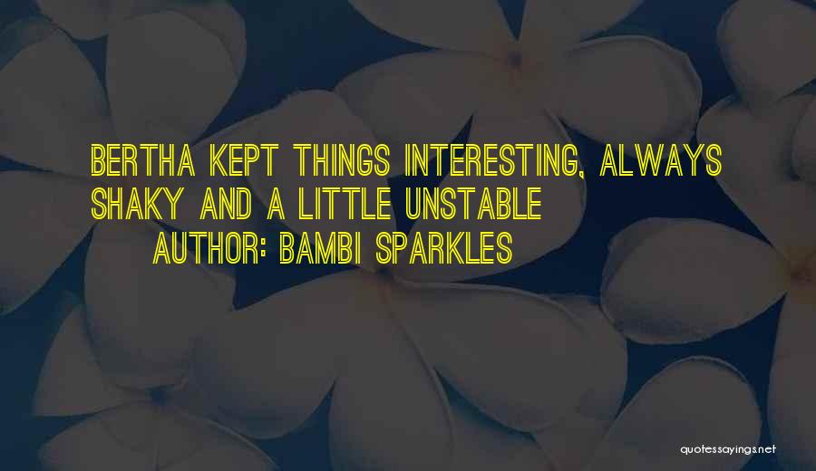 Bambi Sparkles Quotes: Bertha Kept Things Interesting, Always Shaky And A Little Unstable