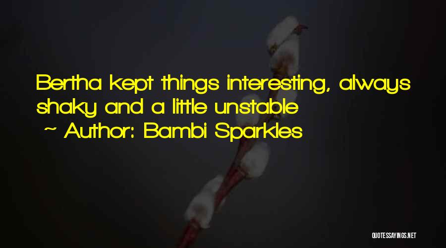 Bambi Sparkles Quotes: Bertha Kept Things Interesting, Always Shaky And A Little Unstable