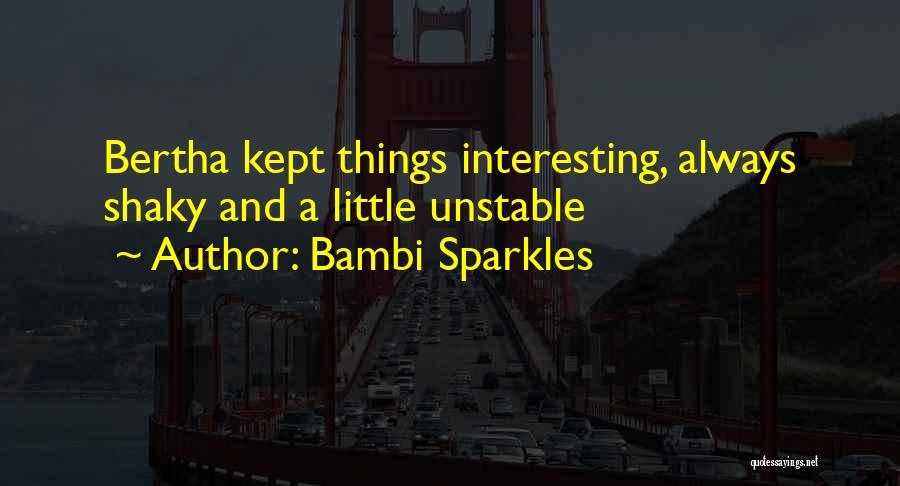 Bambi Sparkles Quotes: Bertha Kept Things Interesting, Always Shaky And A Little Unstable