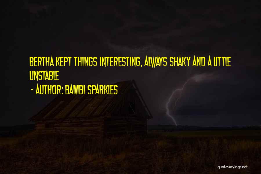 Bambi Sparkles Quotes: Bertha Kept Things Interesting, Always Shaky And A Little Unstable