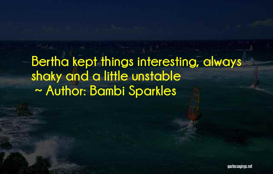 Bambi Sparkles Quotes: Bertha Kept Things Interesting, Always Shaky And A Little Unstable