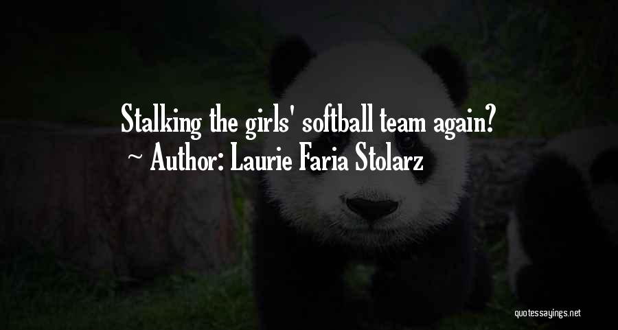 Laurie Faria Stolarz Quotes: Stalking The Girls' Softball Team Again?
