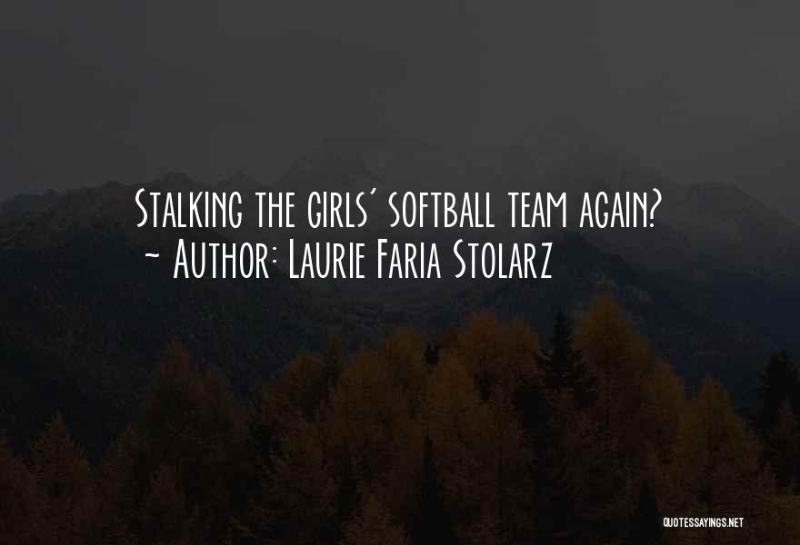 Laurie Faria Stolarz Quotes: Stalking The Girls' Softball Team Again?