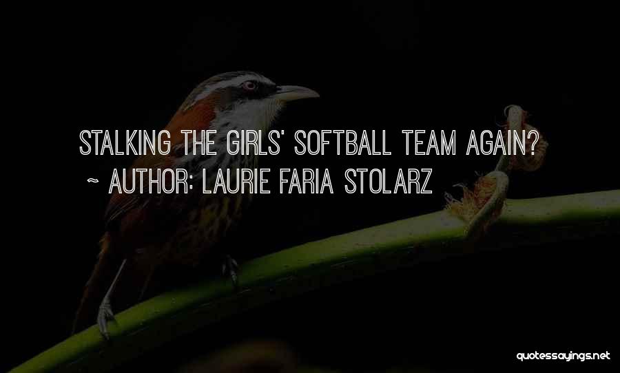 Laurie Faria Stolarz Quotes: Stalking The Girls' Softball Team Again?