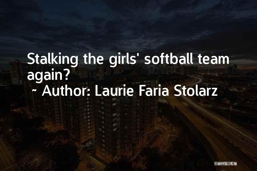 Laurie Faria Stolarz Quotes: Stalking The Girls' Softball Team Again?