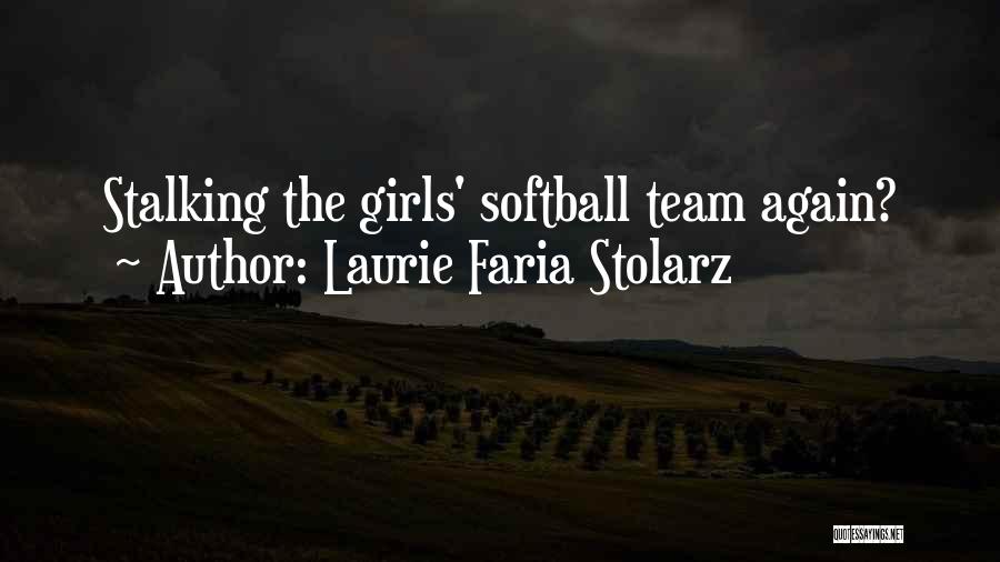 Laurie Faria Stolarz Quotes: Stalking The Girls' Softball Team Again?