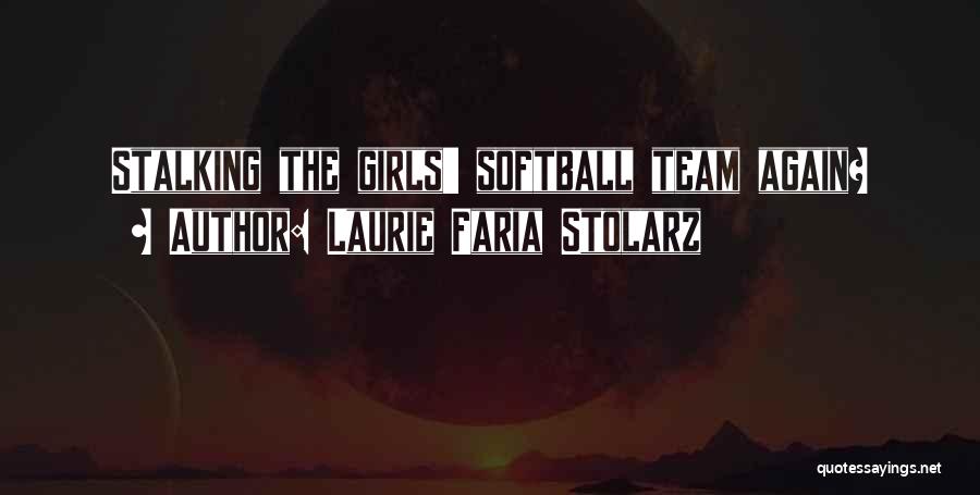 Laurie Faria Stolarz Quotes: Stalking The Girls' Softball Team Again?