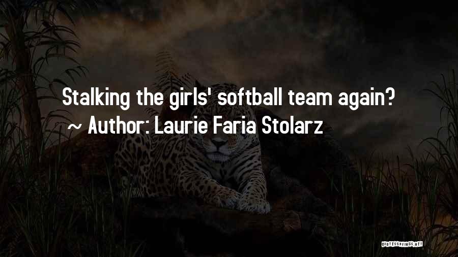 Laurie Faria Stolarz Quotes: Stalking The Girls' Softball Team Again?