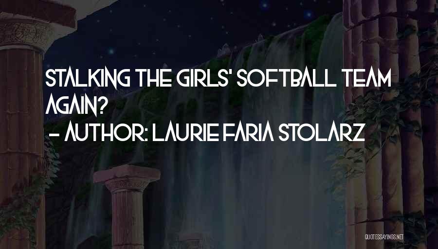 Laurie Faria Stolarz Quotes: Stalking The Girls' Softball Team Again?