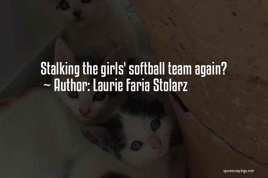 Laurie Faria Stolarz Quotes: Stalking The Girls' Softball Team Again?