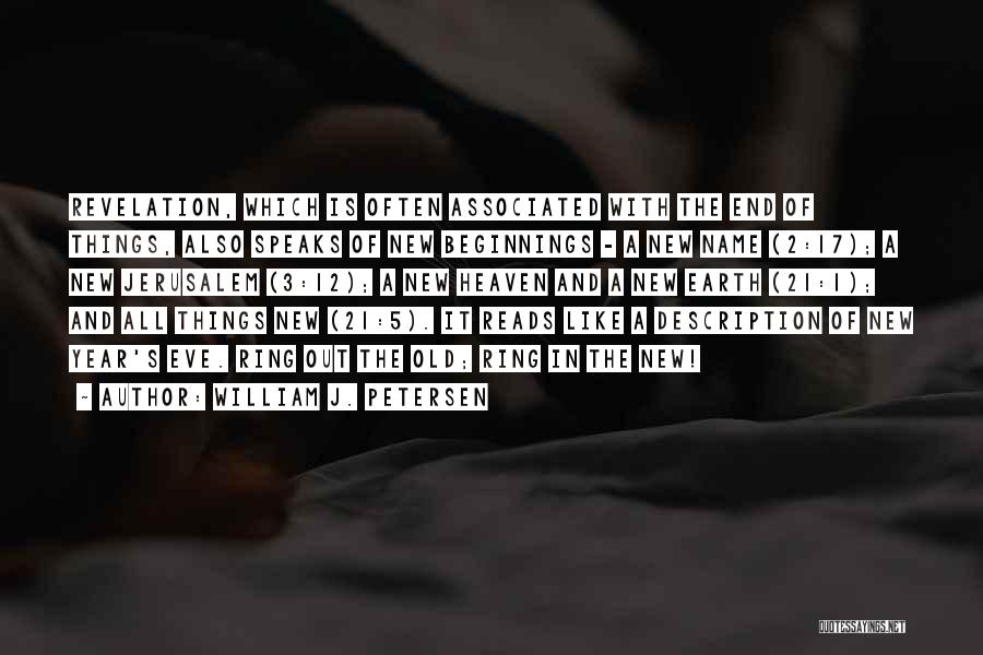 William J. Petersen Quotes: Revelation, Which Is Often Associated With The End Of Things, Also Speaks Of New Beginnings - A New Name (2:17);