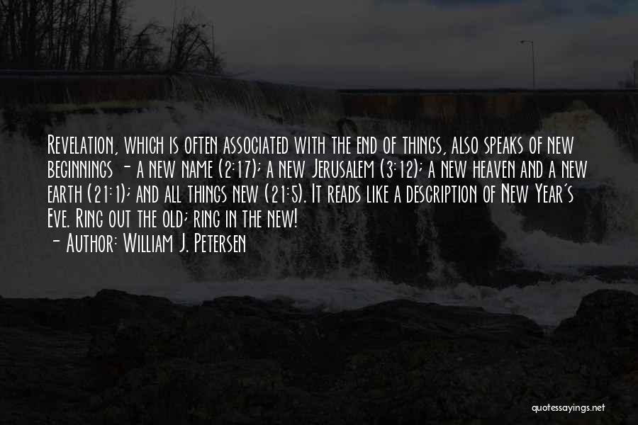 William J. Petersen Quotes: Revelation, Which Is Often Associated With The End Of Things, Also Speaks Of New Beginnings - A New Name (2:17);