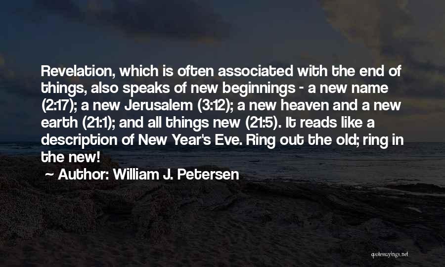 William J. Petersen Quotes: Revelation, Which Is Often Associated With The End Of Things, Also Speaks Of New Beginnings - A New Name (2:17);