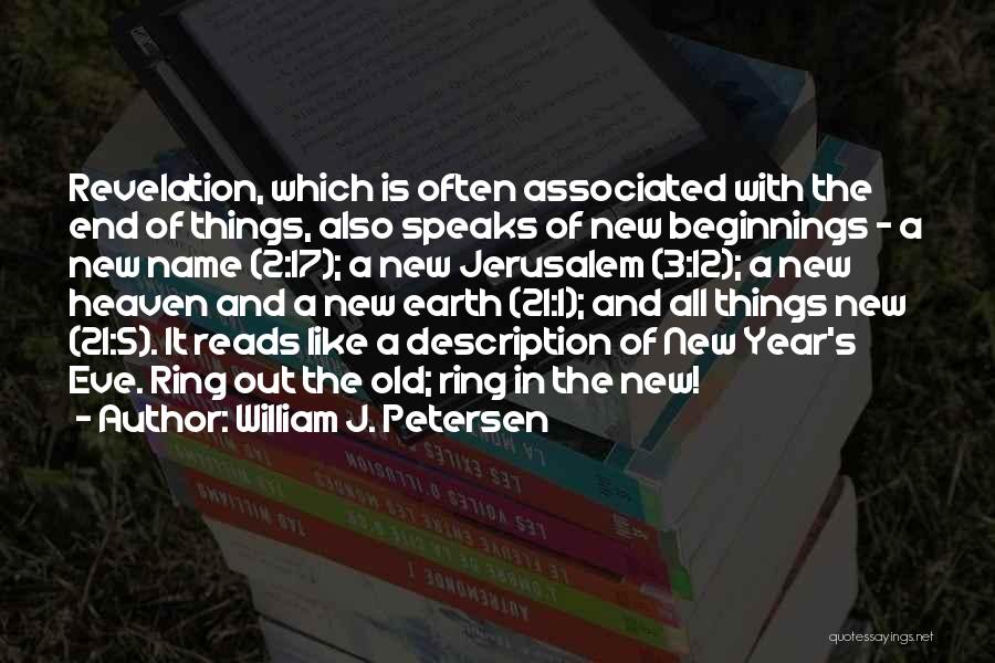 William J. Petersen Quotes: Revelation, Which Is Often Associated With The End Of Things, Also Speaks Of New Beginnings - A New Name (2:17);