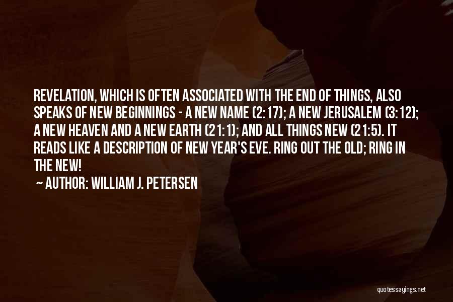 William J. Petersen Quotes: Revelation, Which Is Often Associated With The End Of Things, Also Speaks Of New Beginnings - A New Name (2:17);