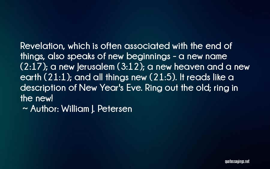 William J. Petersen Quotes: Revelation, Which Is Often Associated With The End Of Things, Also Speaks Of New Beginnings - A New Name (2:17);