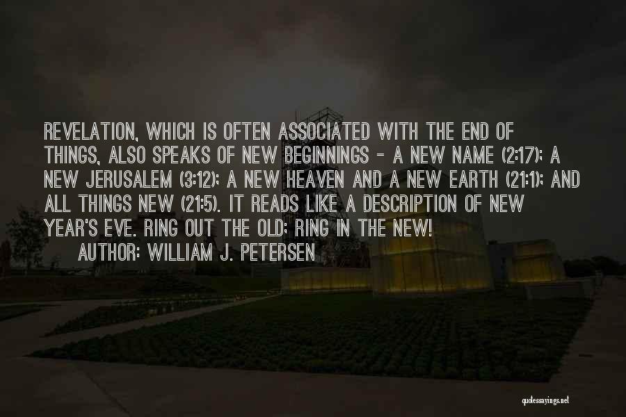 William J. Petersen Quotes: Revelation, Which Is Often Associated With The End Of Things, Also Speaks Of New Beginnings - A New Name (2:17);