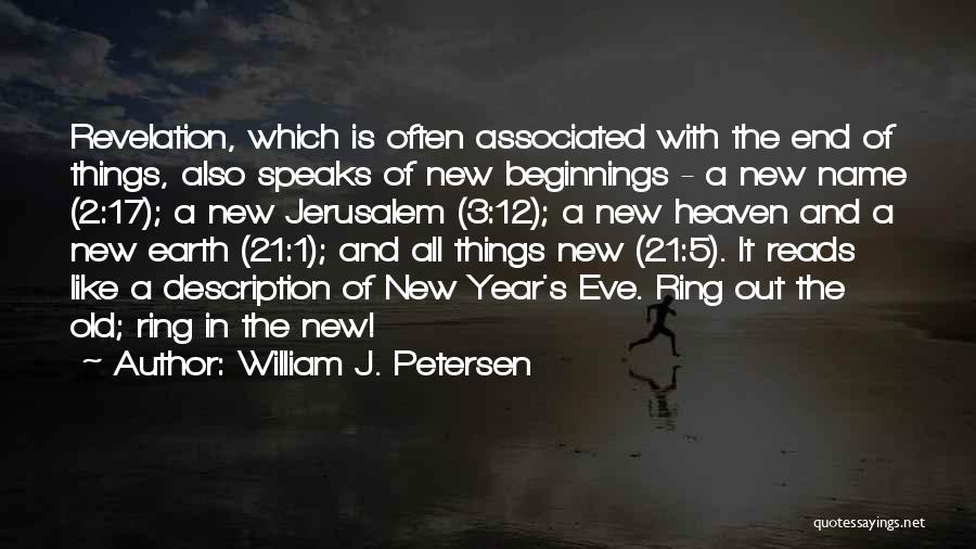 William J. Petersen Quotes: Revelation, Which Is Often Associated With The End Of Things, Also Speaks Of New Beginnings - A New Name (2:17);