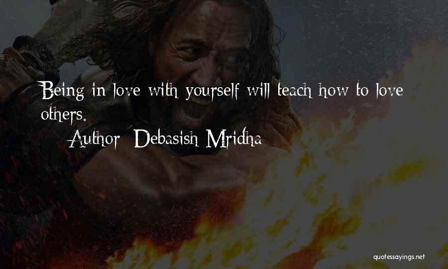 Debasish Mridha Quotes: Being In Love With Yourself Will Teach How To Love Others.