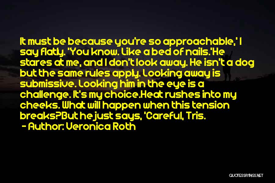 Veronica Roth Quotes: It Must Be Because You're So Approachable,' I Say Flatly. 'you Know. Like A Bed Of Nails.'he Stares At Me,