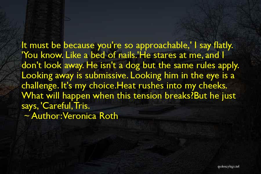 Veronica Roth Quotes: It Must Be Because You're So Approachable,' I Say Flatly. 'you Know. Like A Bed Of Nails.'he Stares At Me,