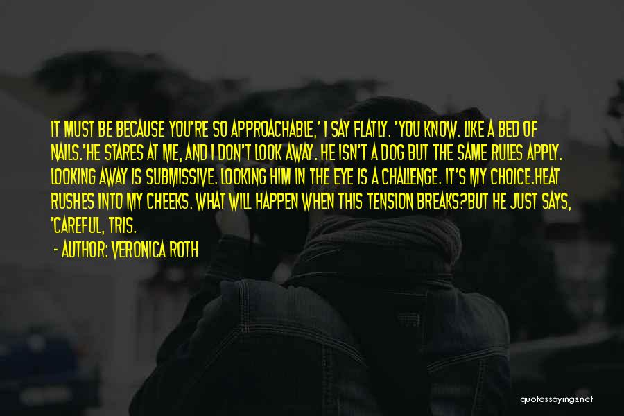 Veronica Roth Quotes: It Must Be Because You're So Approachable,' I Say Flatly. 'you Know. Like A Bed Of Nails.'he Stares At Me,