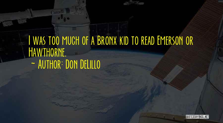 Don DeLillo Quotes: I Was Too Much Of A Bronx Kid To Read Emerson Or Hawthorne.