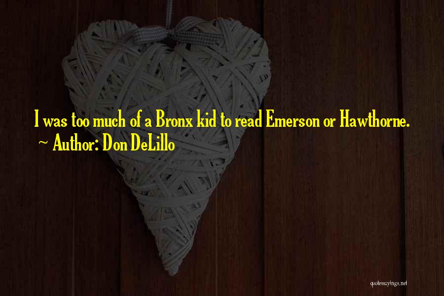 Don DeLillo Quotes: I Was Too Much Of A Bronx Kid To Read Emerson Or Hawthorne.