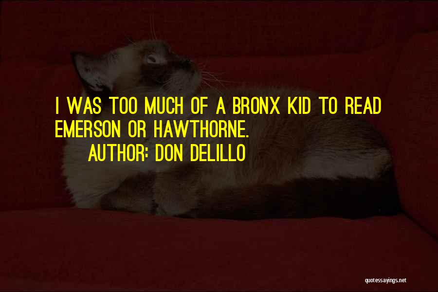 Don DeLillo Quotes: I Was Too Much Of A Bronx Kid To Read Emerson Or Hawthorne.