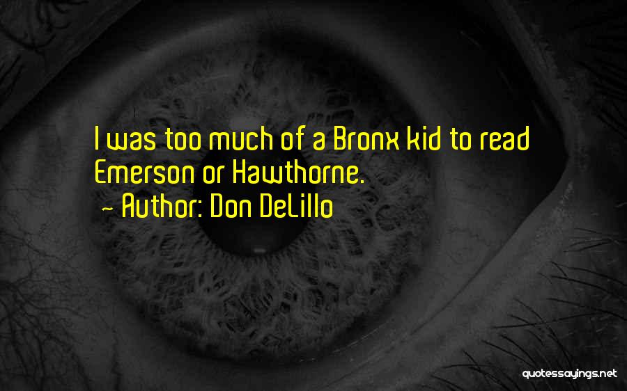 Don DeLillo Quotes: I Was Too Much Of A Bronx Kid To Read Emerson Or Hawthorne.