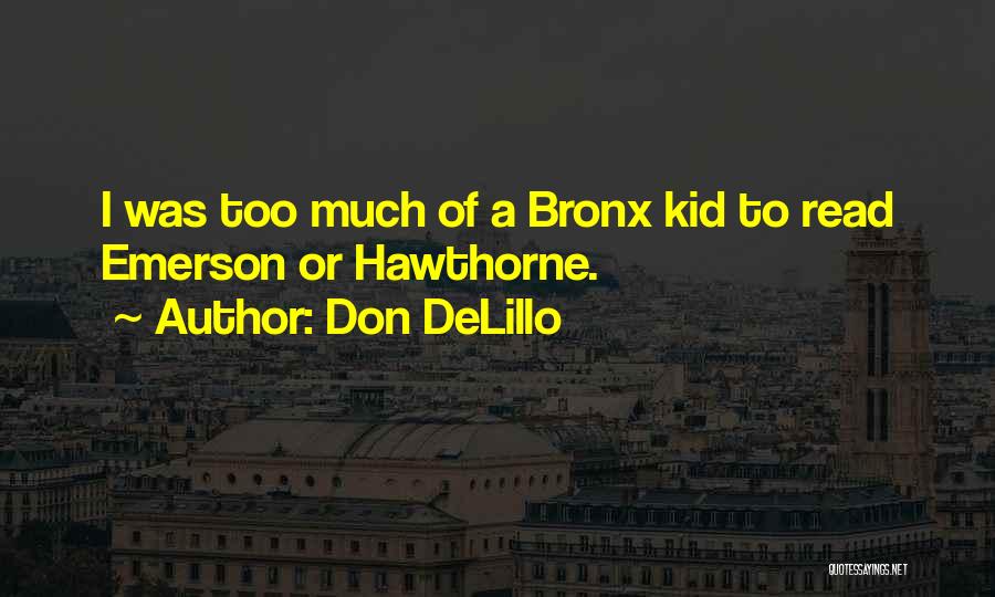 Don DeLillo Quotes: I Was Too Much Of A Bronx Kid To Read Emerson Or Hawthorne.
